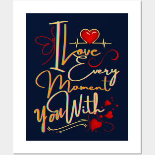 I LOVE EVERY MOMENT WITH YOU Posters and Art